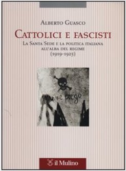 CATTOLICI E FASCISTI. LA SANTA SEDE E LA POLITICA ITALIANA ALL'ALBA DEL REGIME