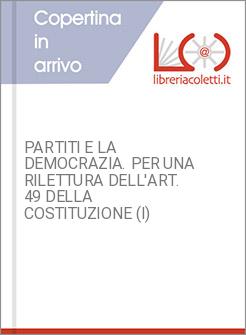 PARTITI E LA DEMOCRAZIA. PER UNA RILETTURA DELL'ART. 49 DELLA COSTITUZIONE (I)