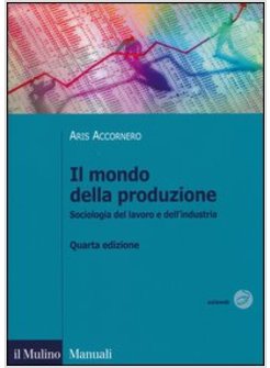 MONDO DELLA PRODUZIONE. SOCIOLOGIA DEL LAVORO E DELL'INDUSTRIA (IL)