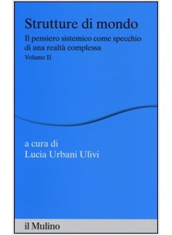 STRUTTURE DI MONDO. IL PENSIERO SISTEMICO COME SPECCHIO DI UNA REALTA' COMPLESSA