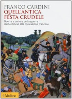 QUELL'ANTICA FESTA CRUDELE. GUERRA E CULTURA DELLA GUERRA DAL MEDIOEVO