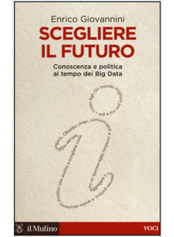 SCEGLIERE IL FUTURO. CONOSCENZA E POLITICA AL TEMPO DEI BIG DATA