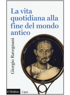 LA VITA QUOTIDIANA ALLA FINE DEL MONDO ANTICO