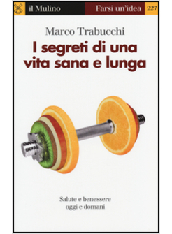 I SEGRETI DI UNA VITA SANA E LUNGA. SALUTE E BENESSERE OGGI E DOMANI