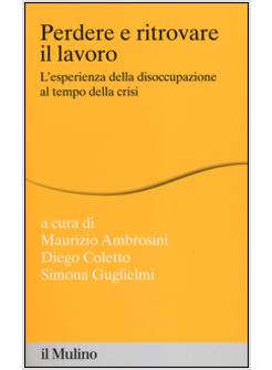 PERDERE E RITROVARE IL LAVORO. L'ESPERIENZA DELLA DISOCCUPAZIONE AL TEMPO DELLA 