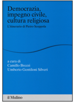 DEMOCRAZIA, IMPEGNO CIVILE, CULTURA RELIGIOSA. L'ITINERARIO DI PIETRO SCOPPOLA