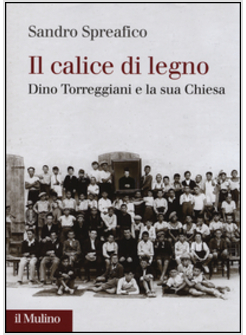 IL CALICE DI LEGNO. DINO TORREGGIANI E LA SUA CHIESA