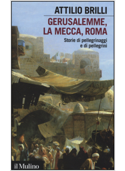 GERUSALEMME, LA MECCA, ROMA. STORIE DI PELLEGRINAGGI E PELLEGRINI