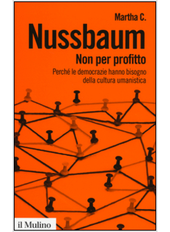 NON PER PROFITTO. PERCHE' LE DEMOCRAZIE HANNO BISOGNO DELLA CULTURA UMANISTICA