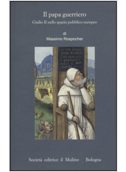 IL PAPA GUERRIERO. GIULIO II NELLO SPAZIO PUBBLICO EUROPEO