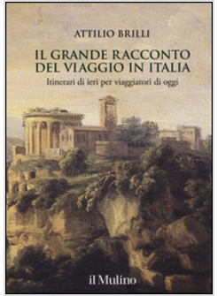 GRANDE RACCONTO DEL VIAGGIO IN ITALIA. ITINERARI DI IERI PER VIAGGIATORI DI OGGI