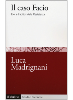 CASO FACIO. EROI E TRADITORI DELLA RESISTENZA (IL)