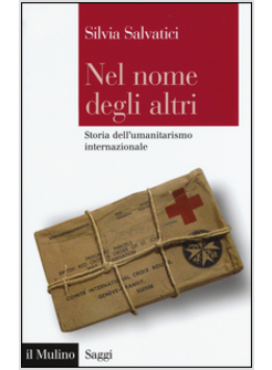 NEL NOME DEGLI ALTRI. STORIA DELL'UMANITARISMO INTERNAZIONALE