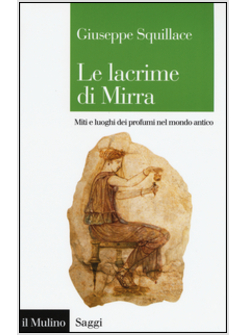 LE LACRIME DI MIRRA. MITI E LUOGHI DEI PROFUMI NEL MONDO ANTICO