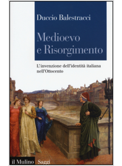 MEDIOEVO E RISORGIMENTO. L'INVENZIONE DELL'IDENTITA' ITALIANA NELL'OTTOCENTO