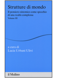 STRUTTURE DI MONDO. IL PENSIERO SISTEMICO COME SPECCHIO DI UNA REALTA' COMPLESSA