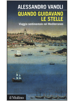 QUANDO GUIDAVANO LE STELLE. VIAGGIO SENTIMENTALE NEL MEDITERRANEO