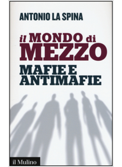 IL MONDO DI MEZZO. MAFIE E ANTIMAFIE