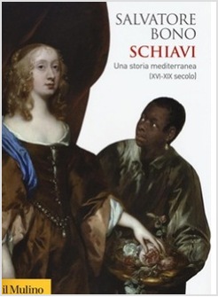 SCHIAVI. UNA STORIA MEDITERRANEA (XVI-XIX SECOLO)