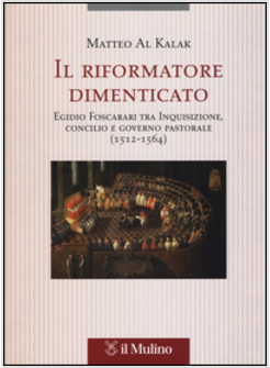 IL RIFORMATORE DIMENTICATO EGIDIO FOSCARARI TRA INQUISIZIONE, CONCILIO E GOVERNO