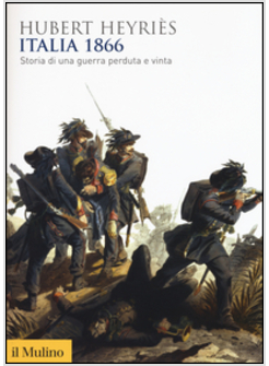 ITALIA 1866. STORIA DI UNA GUERRA PERDUTA E VINTA