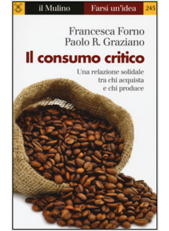 CONSUMO CRITICO. UNA RELAZIONE SOLIDALE TRA CHI ACQUISTA E CHI PRODUCE (IL)