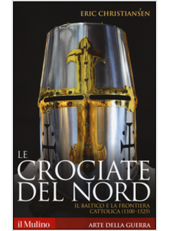 LE CROCIATE DEL NORD. IL BALTICO E LA FRONTIERA CATTOLICA (1100-1525)
