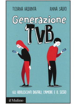GENERAZIONE TVB. GLI ADOLESCENTI DIGITALI, L'AMORE E IL SESSO