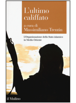 ULTIMO CALIFFATO. L'ORGANIZZAZIONE DELLO STATO ISLAMICO IN MEDIO ORIENTE (L')
