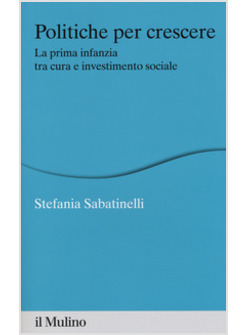 POLITICHE PER CRESCERE. LA PRIMA INFANZIA TRA CURA E INVESTIMENTO SOCIALE