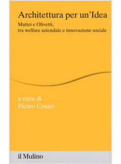 ARCHITETTURA PER UN'IDEA. MATTEI E OLIVETTI, TRA WELFARE AZIENDALE E INNOVAZIONE