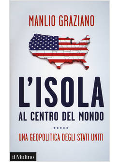 L'ISOLA AL CENTRO DEL MONDO. UNA GEOPOLITICA DEGLI STATI UNITI