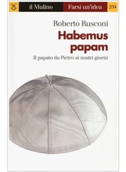 HABEMUS PAPAM. IL PAPATO DA PIETRO AI NOSTRI GIORNI