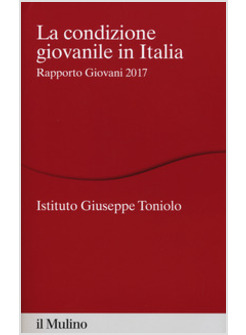 LA CONDIZIONE GIOVANILE IN ITALIA. RAPPORTO GIOVANI 2017