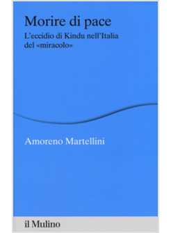 MORIRE DI PACE. L'ECCIDIO DI KINDU NELL'ITALIA DEL «MIRACOLO»