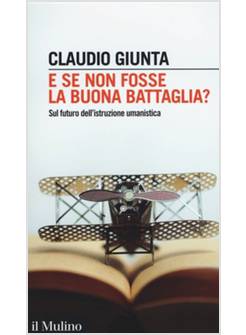 E SE NON FOSSE LA BUONA BATTAGLIA? SUL FUTURO DELL'ISTRUZIONE UMANISTICA