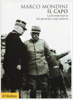 IL CAPO. LA GRANDE GUERRA DEL GENERALE LUIGI CADORNA 