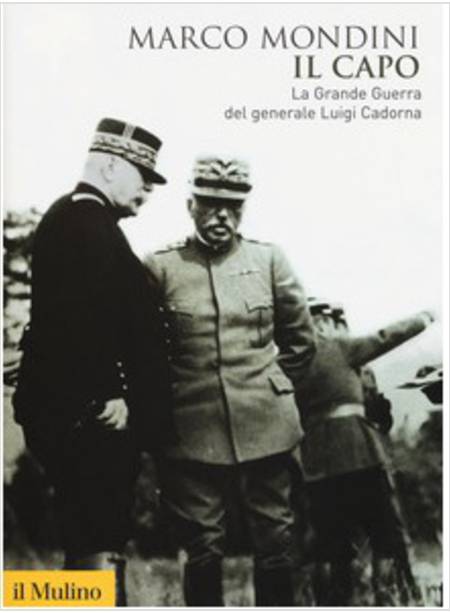 IL CAPO. LA GRANDE GUERRA DEL GENERALE LUIGI CADORNA 