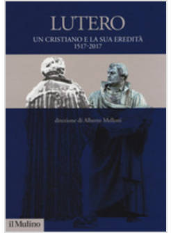 LUTERO. UN CRISTIANO E LA SUA EREDITA'. 1517-2017