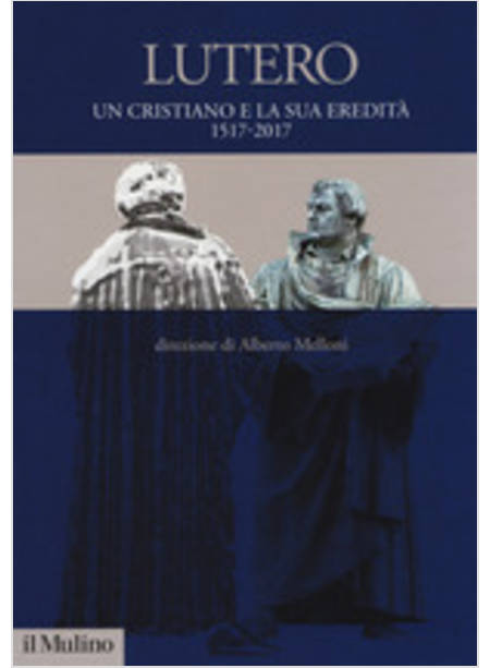 LUTERO. UN CRISTIANO E LA SUA EREDITA'. 1517-2017