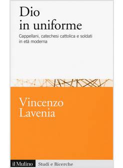 DIO IN UNIFORME. CAPPELLANI, CATECHESI CATTOLICA E SOLDATI IN ETA' MODERNA