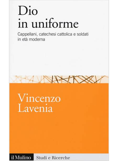 DIO IN UNIFORME. CAPPELLANI, CATECHESI CATTOLICA E SOLDATI IN ETA' MODERNA