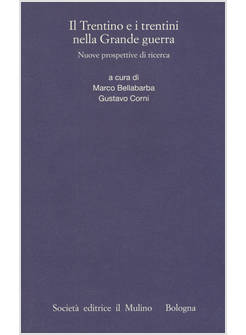 TRENTINO E I TRENTINI NELLA GRANDE GUERRA. NUOVE PROSPETTIVE DI RICERCA (IL)