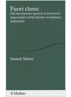 FUORI CLASSE. DAL MOVIMENTO OPERAIO AI LAVORATORI IMPRENDITIVI DELLA QUARTA RIVO