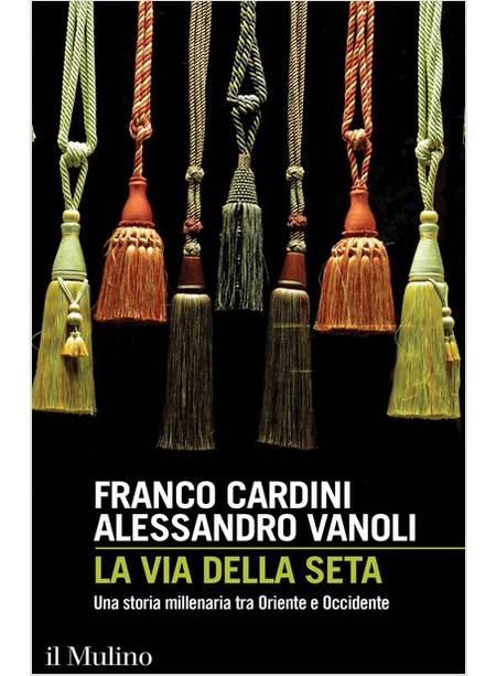 LA VIA DELLA SETA. UNA STORIA MILLENARIA TRA ORIENTE E OCCIDENTE 