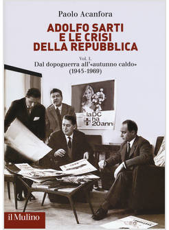 ADOLFO SARTI E LE CRISI DELLA REPUBBLICA. VOL. 1: DAL DOPOGUERRA ALL'«AUTUNNO CA