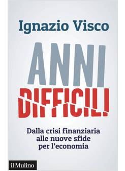ANNI DIFFICILI. DALLA CRISI FINANZIARIA ALLE NUOVE SFIDE PER L'ECONOMIA