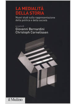 MEDIALITA' DELLA STORIA. NUOVI STUDI SULLA RAPPRESENTAZIONE DELLA POLITICA E DEL