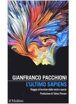 L'ULTIMO SAPIENS. VIAGGIO AL TERMINE DELLA NOSTRA SPECIE 