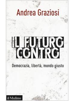 IL FUTURO CONTRO. DEMOCRAZIA, LIBERTA', MONDO GIUSTO